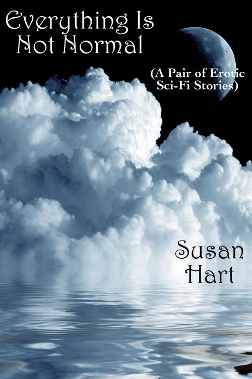 Cover of the book Everything Is Not Normal: A Pair of Erotic Sci-Fi Stories by Susan Hart, Susan Hart