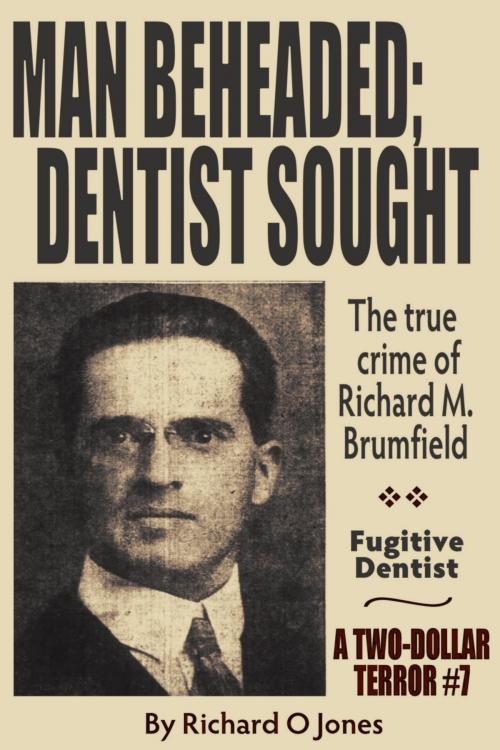 Cover of the book Man Beheaded; Dentist Sought: The True Crime of Richard M. Brumfield by Richard O Jones, Richard O Jones