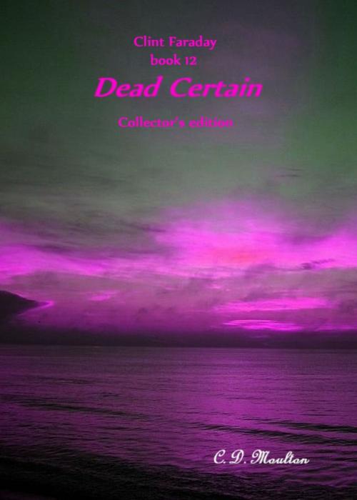 Cover of the book Clint Faraday Book 12: Dead Certain Collector's Edition by CD Moulton, CD Moulton