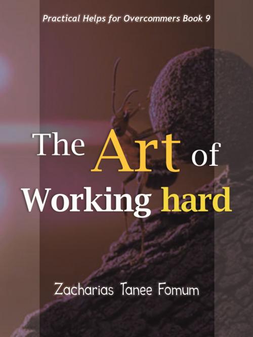 Cover of the book The Art Of Working Hard by Zacharias Tanee Fomum, ZTF Books Online