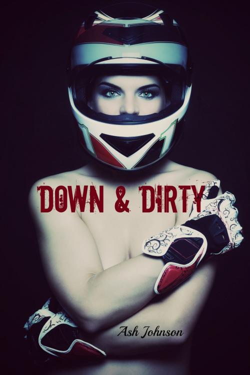 Cover of the book Down & Dirty by Ash Johnson, Ash Johnson