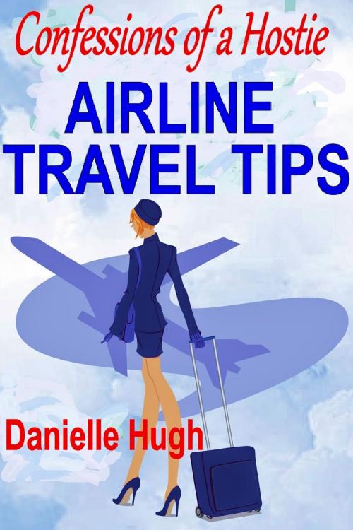 Cover of the book Confessions of a Hostie: Airline Travel Tips by Danielle Hugh, Danielle Hugh