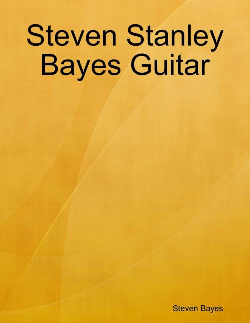 Cover of the book Steven Stanley Bayes Guitar by Steven Bayes, Lulu.com