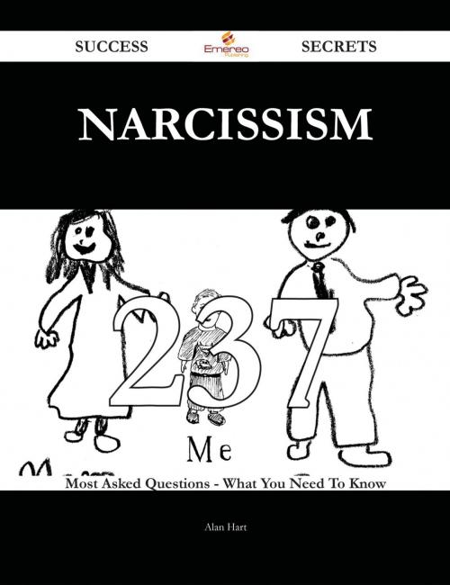 Cover of the book Narcissism 237 Success Secrets - 237 Most Asked Questions On Narcissism - What You Need To Know by Alan Hart, Emereo Publishing