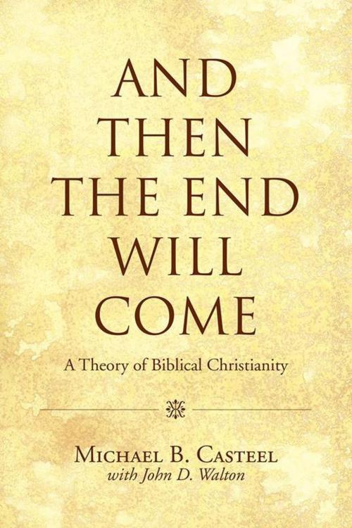 Cover of the book And Then the End Will Come by Michael B. Casteel, WestBow Press