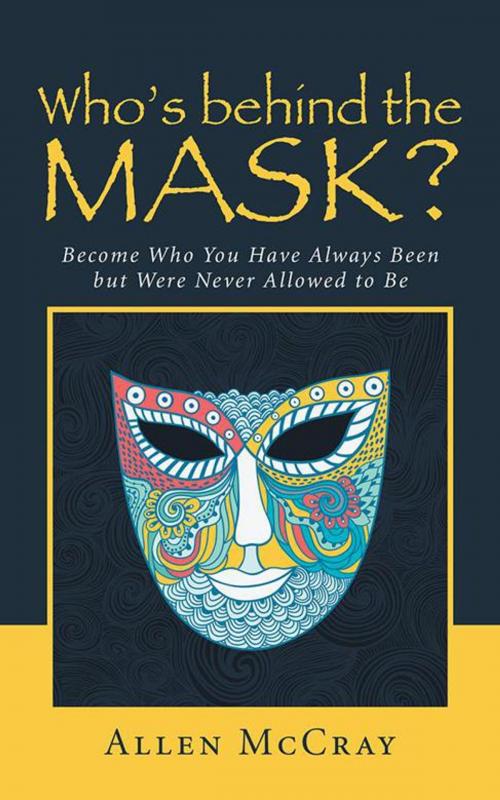 Cover of the book Who’S Behind the Mask? by Allen McCray, iUniverse