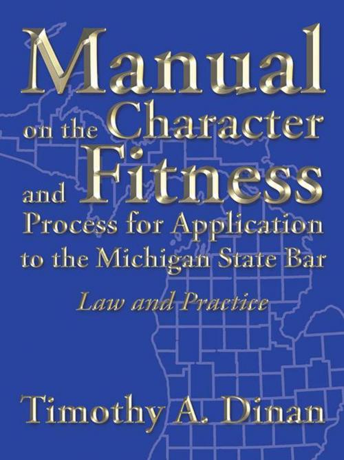 Cover of the book Manual on the Character and Fitness Process for Application to the Michigan State Bar by Timothy A. Dinan, AuthorHouse