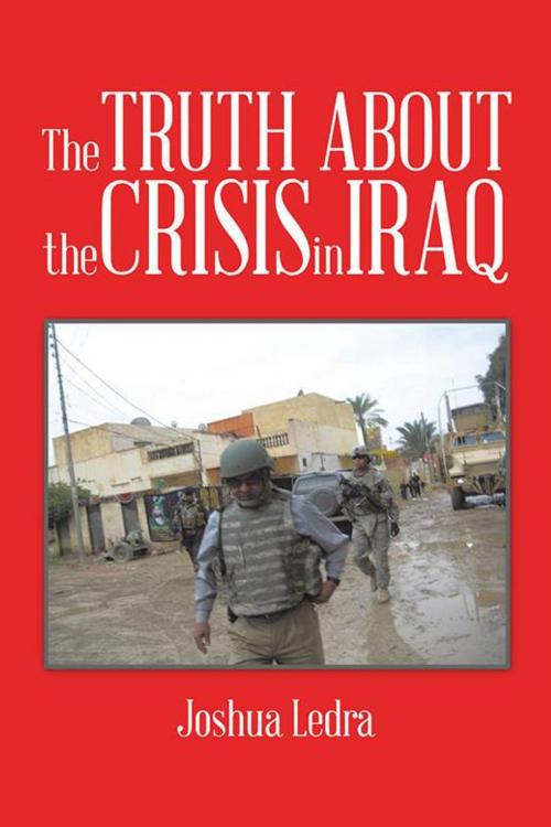 Cover of the book The Truth About the Crisis in Iraq by Joshua Ledra, AuthorHouse