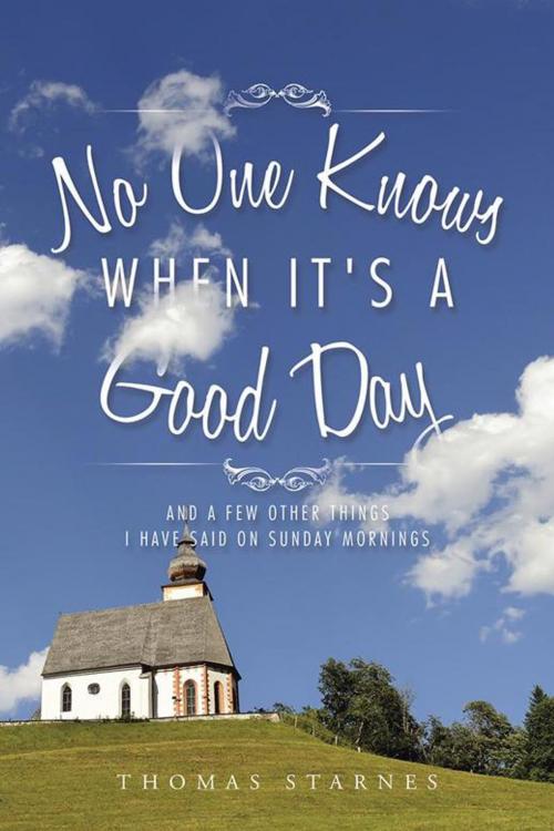 Cover of the book No One Knows When It's a Good Day by Thomas Starnes, AuthorHouse