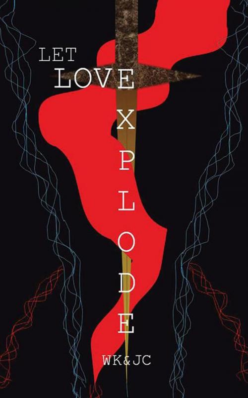 Cover of the book Let Love Explode by WK&JC, AuthorHouse UK