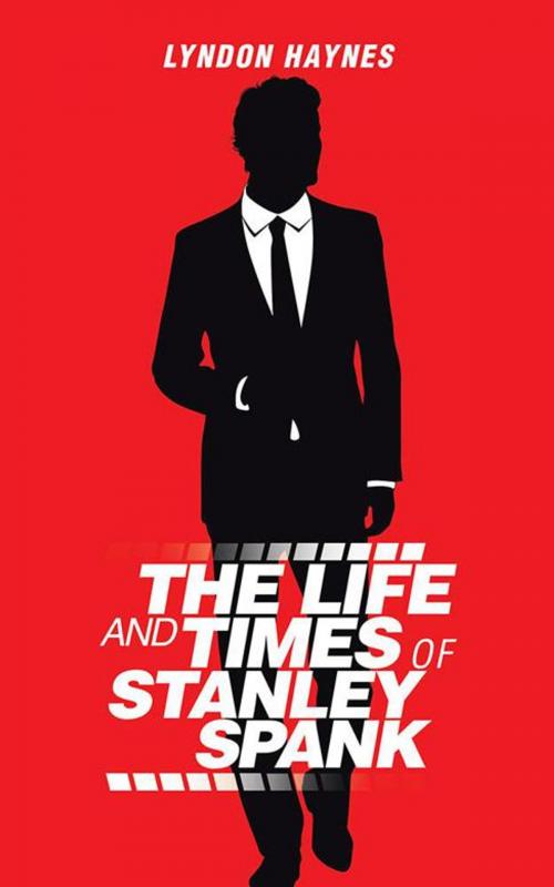 Cover of the book The Life and Times of Stanley Spank by Lyndon Haynes, AuthorHouse UK
