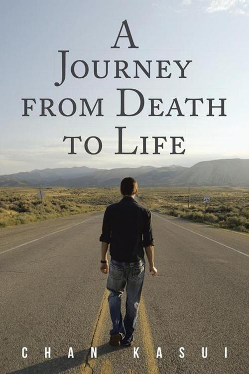 Cover of the book A Journey from Death to Life by Chan Kasui, AuthorHouse UK