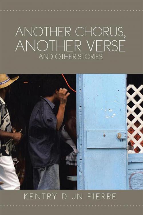 Cover of the book Another Chorus, Another Verse and Other Stories by Kentry Jn Pierre, Xlibris US