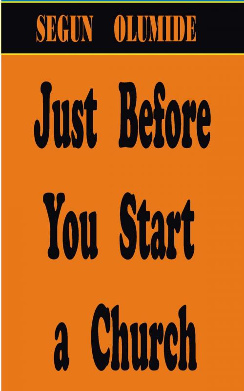 Cover of the book Just Before You Start a Church by SEGUN OLUMIDE, SEGUN  OLUMIDE