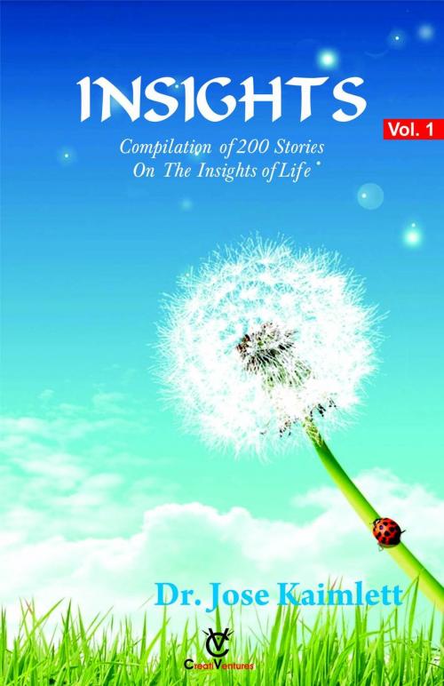 Cover of the book Insights - Compilation of 200 Stories on the Insights of Life by Dr. Jose Kaimlett, CreatiVentures Publishing