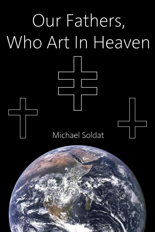 Cover of the book Our Fathers, Who Art in Heaven by Michael Soldat, Michael Soldat