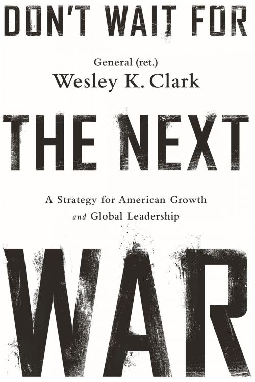 Cover of the book Don't Wait for the Next War by Wesley K. Clark, PublicAffairs