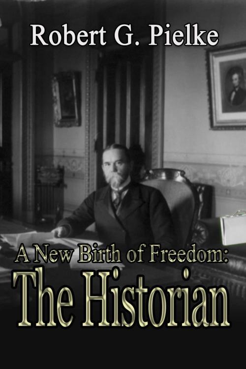 Cover of the book A New Birth of Freedom: The Historian by Robert G Pielke, Whiskey Creek Press