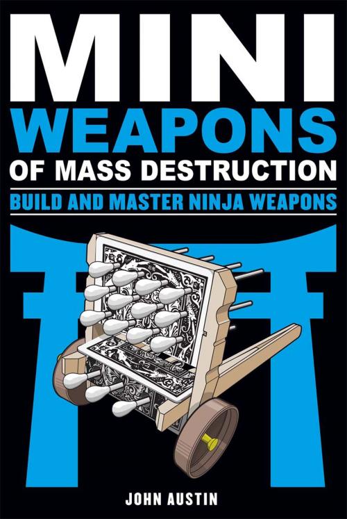 Cover of the book Mini Weapons of Mass Destruction: Build and Master Ninja Weapons by John Austin, Chicago Review Press