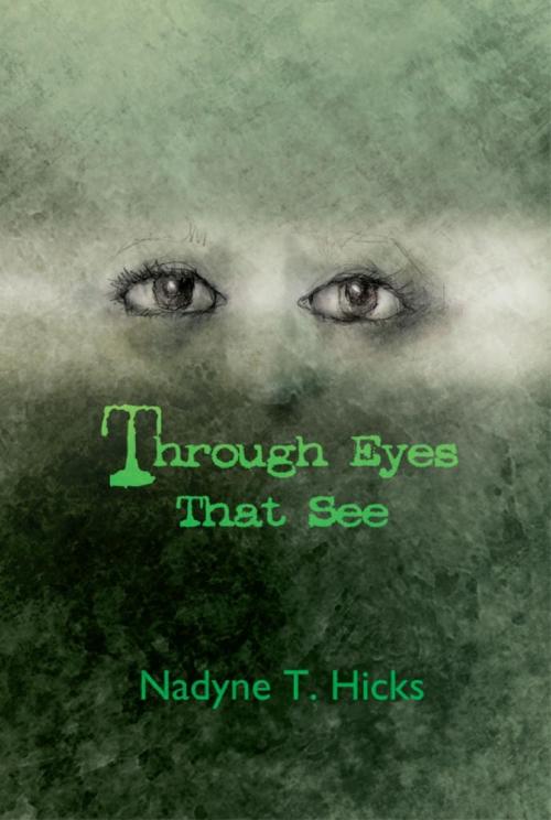 Cover of the book Through Eyes That See by Nadyne T.  Hicks, Eloquent Books