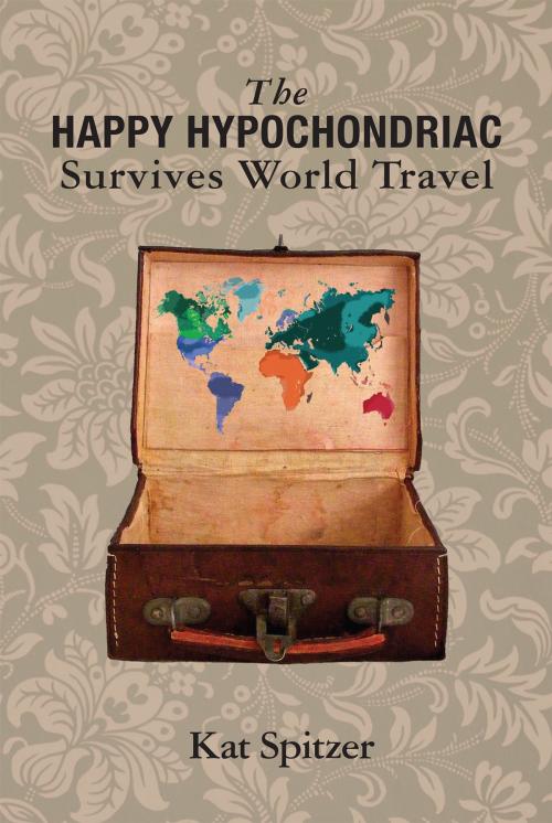 Cover of the book The Happy Hypochondriac Survives World Travel by Kat Spitzer, Apprentice House