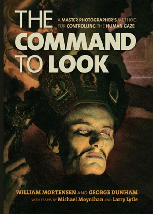 Cover of the book The Command to Look by William Mortensen, George Dunham, Michael Moynihan, Larry Lytle, Feral House
