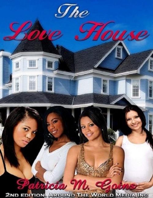 Cover of the book The Love House by Patricia M. Goins, Around The World Media Inc.