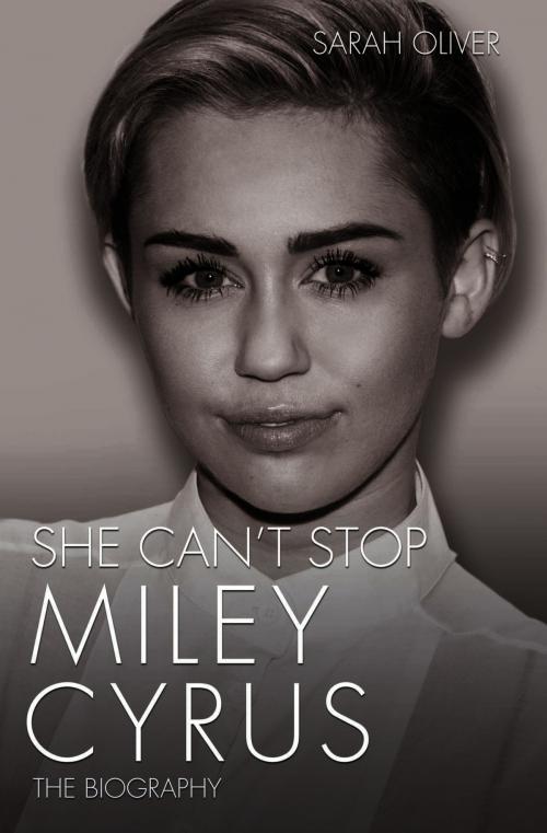 Cover of the book She Can't Stop - Miley Cyrus: The Biography by Sarah Oliver, John Blake Publishing