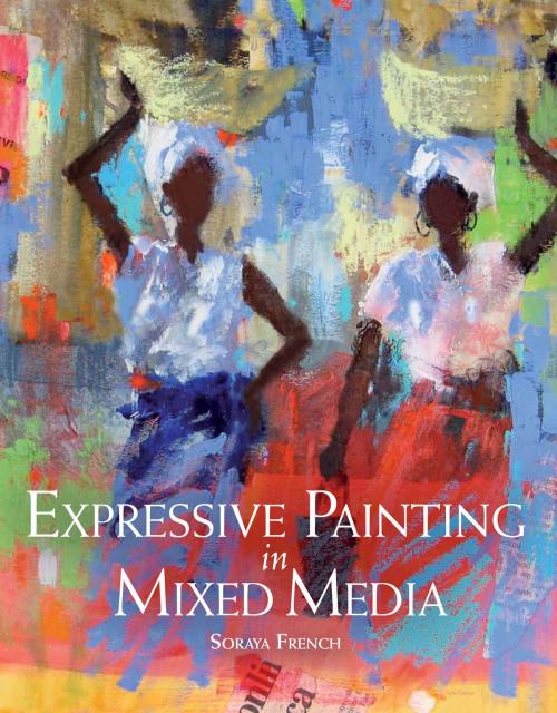 Cover of the book Expressive Painting in Mixed Media by Soraya French, Crowood