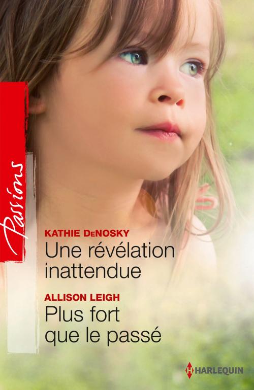 Cover of the book Une révélation inattendue - Plus fort que le passé by Kathie DeNosky, Allison Leigh, Harlequin