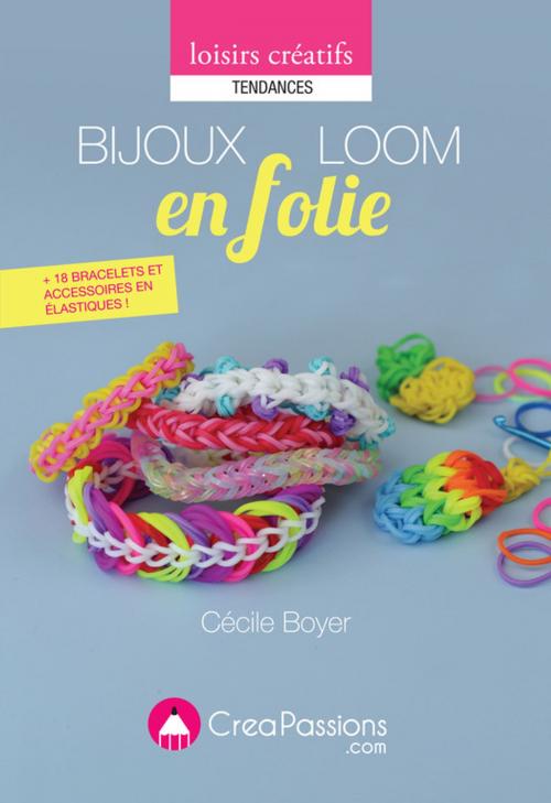 Cover of the book Bijoux Loom en folie by Cécile Boyer, Creapassions.com