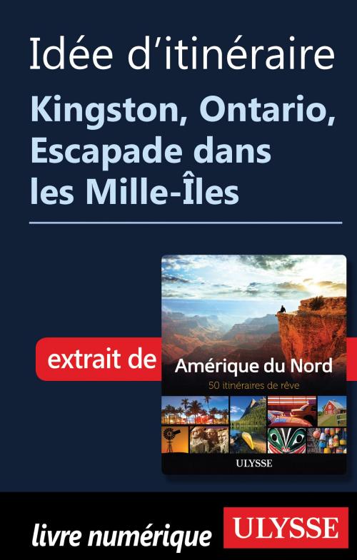 Cover of the book Itinéraire - Kingston, Ontario, Escapade dans les Mille-Îles by Collectif Ulysse, Guides de voyage Ulysse