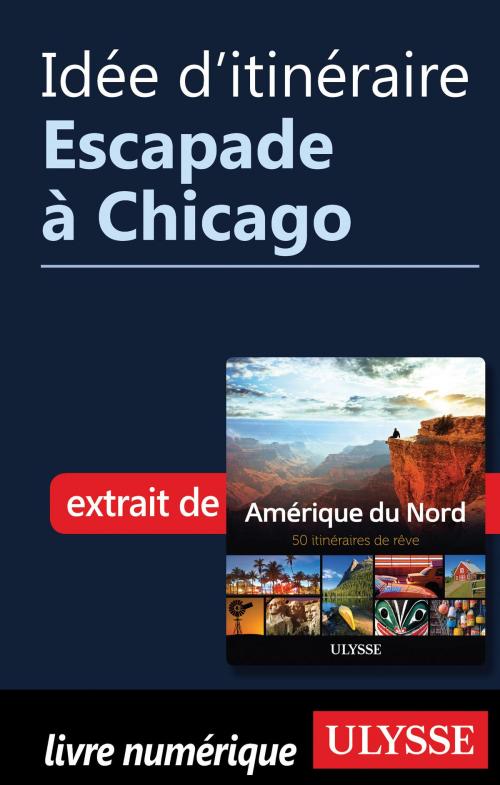 Cover of the book Idée d'itinéraire - Escapade à Chicago by Collectif Ulysse, Guides de voyage Ulysse