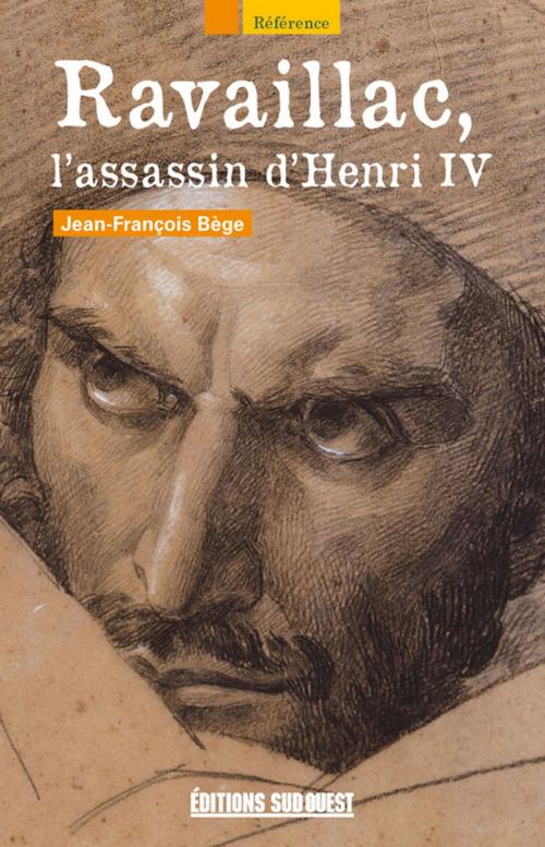 Cover of the book Ravaillac, l'assassin d'Henri IV by Jean-François Bège, Éditions Sud Ouest