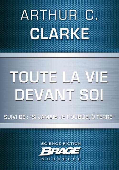 Cover of the book Toute la vie devant soi (suivi de) "Si jamais je t'oublie, ô Terre" by Arthur C. Clarke, Bragelonne