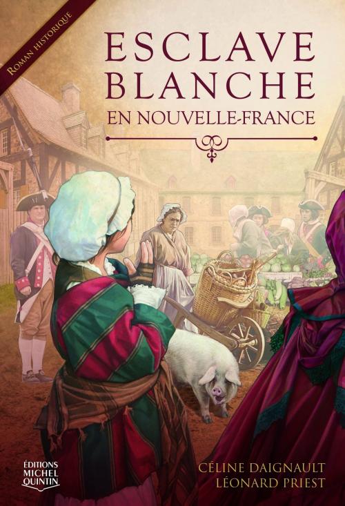 Cover of the book Esclave blanche en Nouvelle-France by Céline Daignault, Léonard Priest, Éditions Michel Quintin