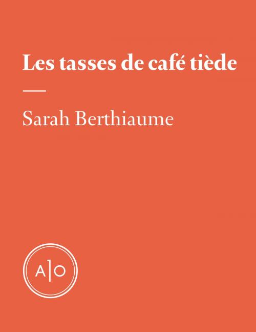 Cover of the book Les tasses de café tiède by Sarah Berthiaume, Atelier 10