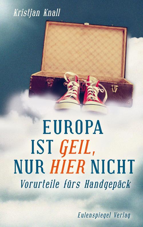 Cover of the book Europa ist geil, nur hier nicht by Kristjan Knall, Eulenspiegel Verlag