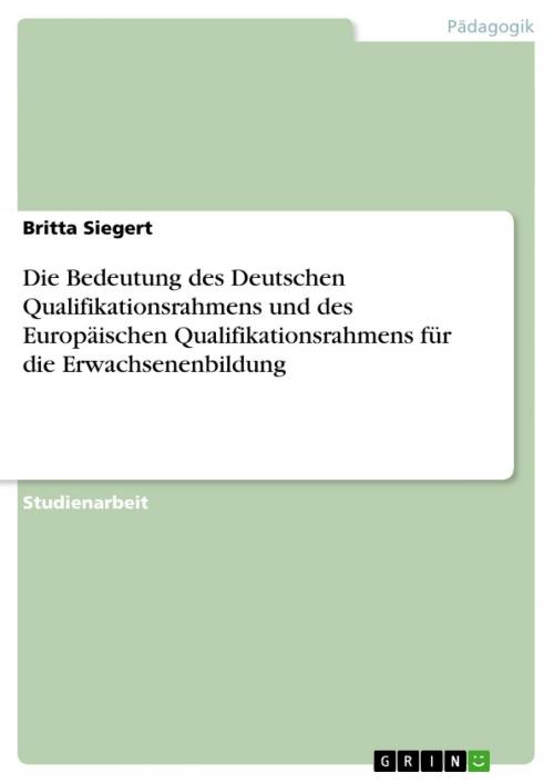 Cover of the book Die Bedeutung des Deutschen Qualifikationsrahmens und des Europäischen Qualifikationsrahmens für die Erwachsenenbildung by Britta Siegert, GRIN Verlag