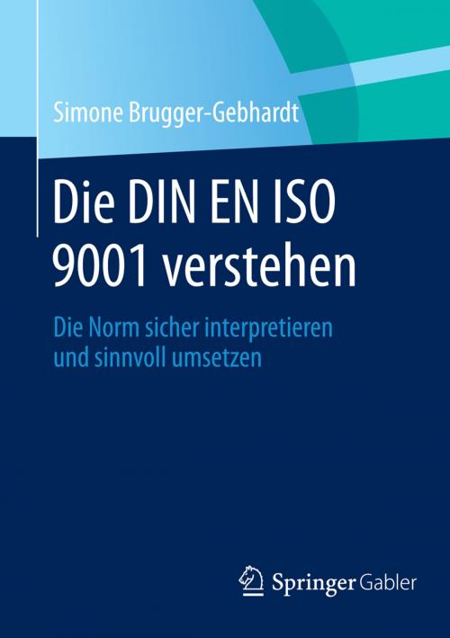 Cover of the book Die DIN EN ISO 9001 verstehen by Simone Brugger-Gebhardt, Springer Fachmedien Wiesbaden