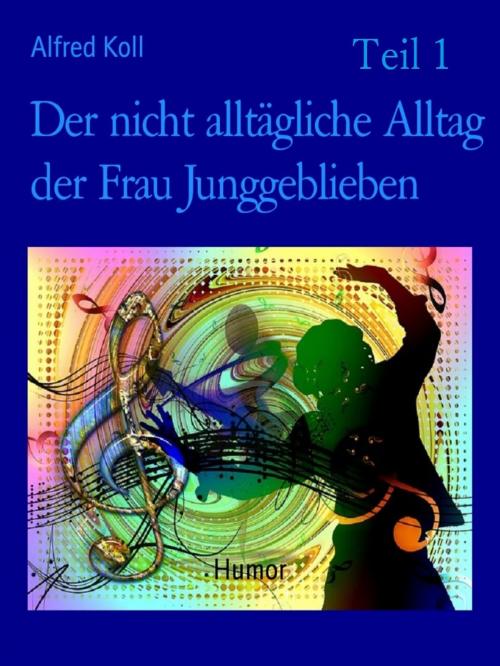 Cover of the book Der nicht alltägliche Alltag der Frau Junggeblieben Teil 1 by Alfred Koll, Autoren der Gruppe VAseB, BoD E-Short