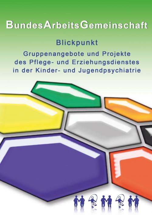 Cover of the book Blickpunkt Gruppenangebote und Projekte des Pflege- und Erziehungsdienstes in der Kinder- und Jugendpsychiatrie by , Books on Demand