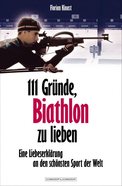 Cover of the book 111 Gründe, Biathlon zu lieben by Florian Kinast, Schwarzkopf & Schwarzkopf