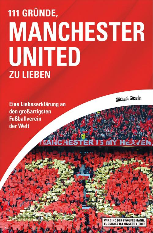 Cover of the book 111 Gründe, Manchester United zu lieben by Michael Gösele, Schwarzkopf & Schwarzkopf