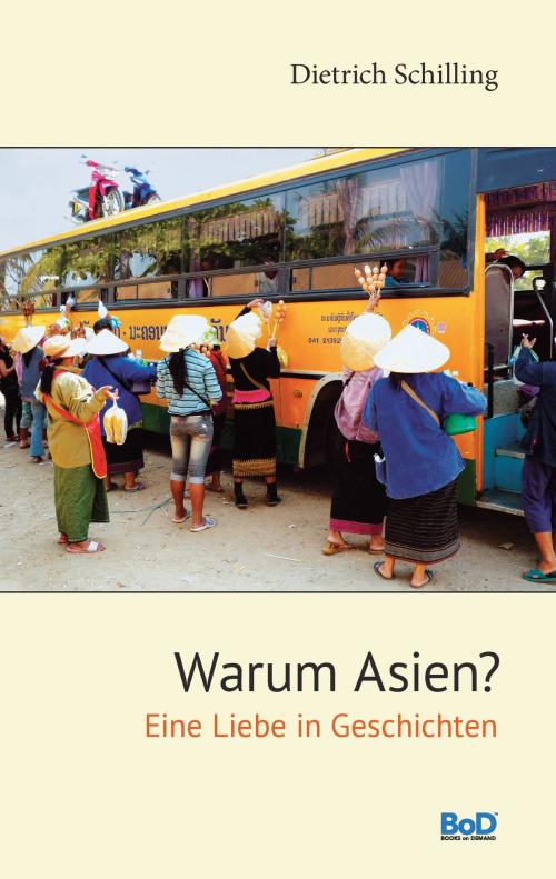 Cover of the book Warum Asien? by Dietrich Schilling, Books on Demand