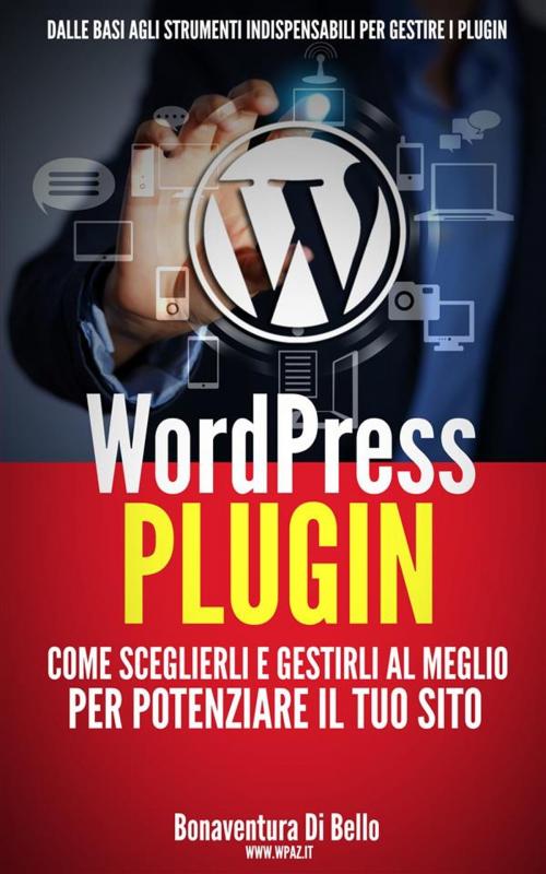 Cover of the book WordPress Plugin: come sceglierli e gestirli al meglio per potenziare il tuo sito by Bonaventura Di Bello, Bonaventura Di Bello