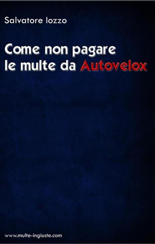Cover of the book Come non pagare le multe da AUTOVELOX by Salvatore Iozzo, Salvatore Iozzo
