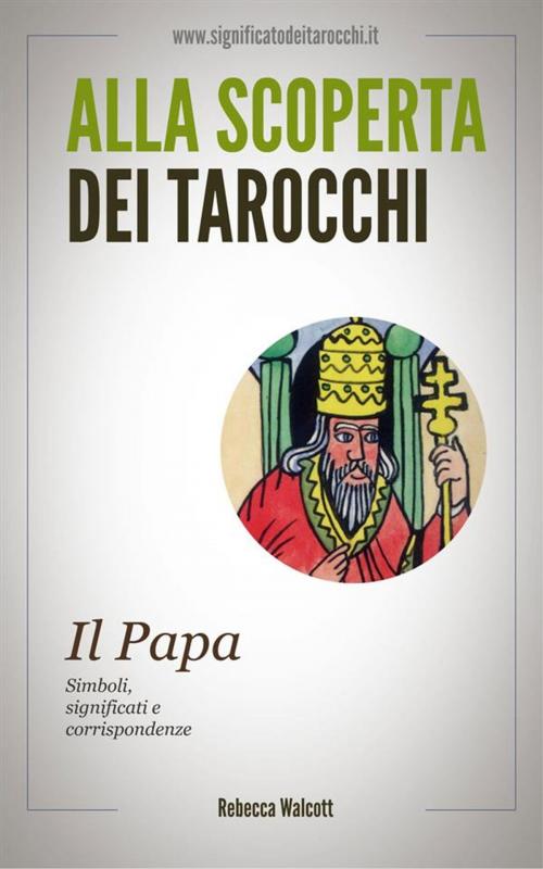 Cover of the book Il Papa negli Arcani Maggiori dei Tarocchi by Rebecca Walcott, Rebecca Walcott