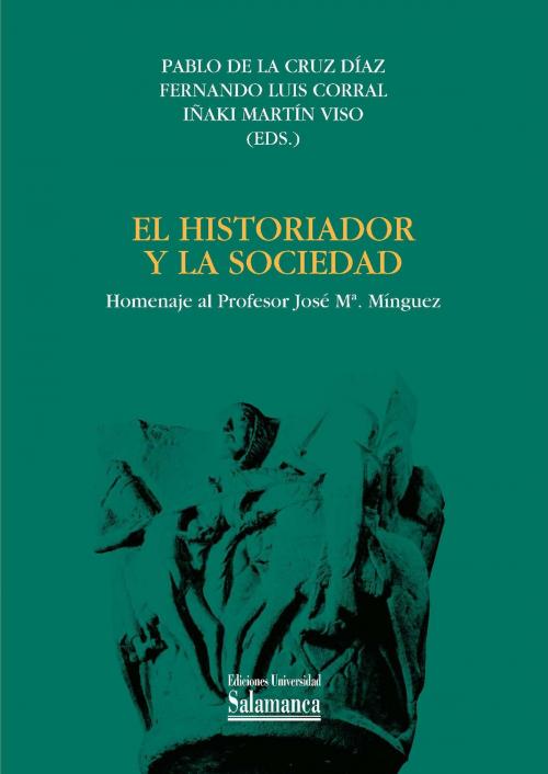 Cover of the book El historiador y la sociedad by Fernando Luis CORRAL, Iñaki MARTÍN VISO, Pablo de la CRUZ DÍAZ, UNIVERSIDAD DE SALAMANCA