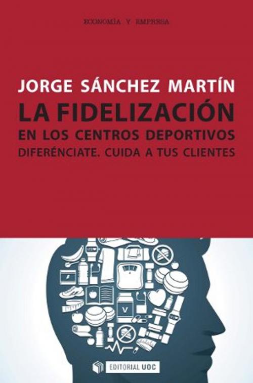 Cover of the book La fidelización en los centros deportivos by Jorge Sánchez Martín, Editorial UOC, S.L.